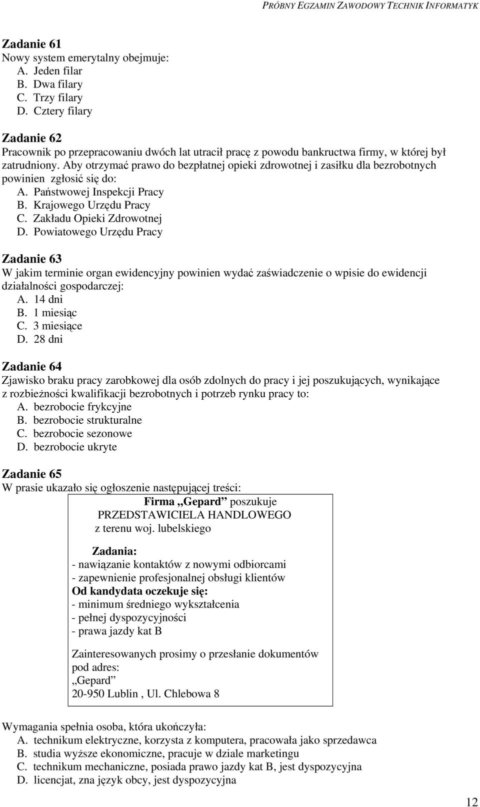 Aby otrzymać prawo do bezpłatnej opieki zdrowotnej i zasiłku dla bezrobotnych powinien zgłosić się do: A. Państwowej Inspekcji Pracy B. Krajowego Urzędu Pracy C. Zakładu Opieki Zdrowotnej D.