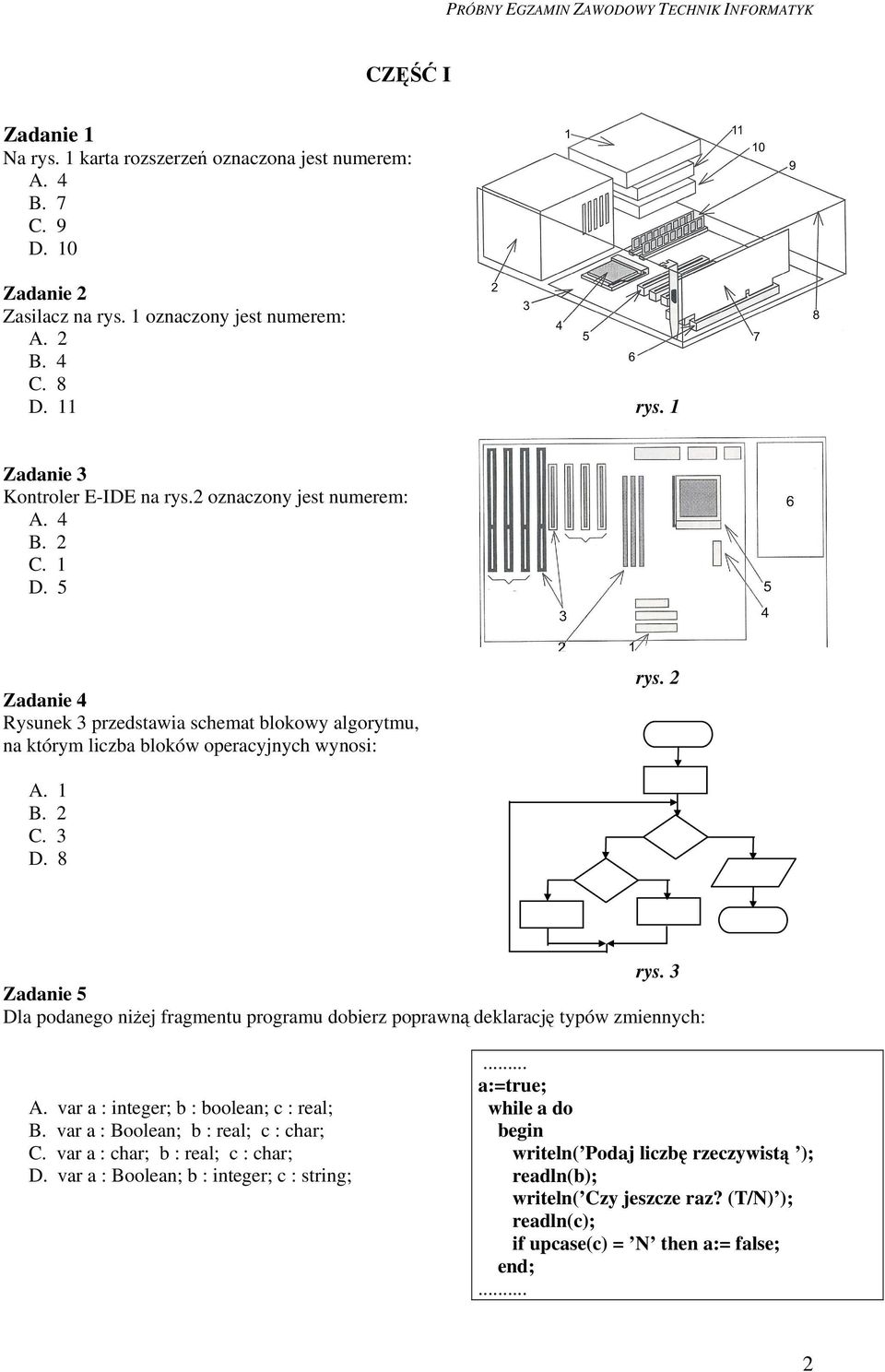 2 C. 3 D. 8 rys. 3 Zadanie 5 Dla podanego niżej fragmentu programu dobierz poprawną deklarację typów zmiennych: A. var a : integer; b : boolean; c : real; B. var a : Boolean; b : real; c : char; C.