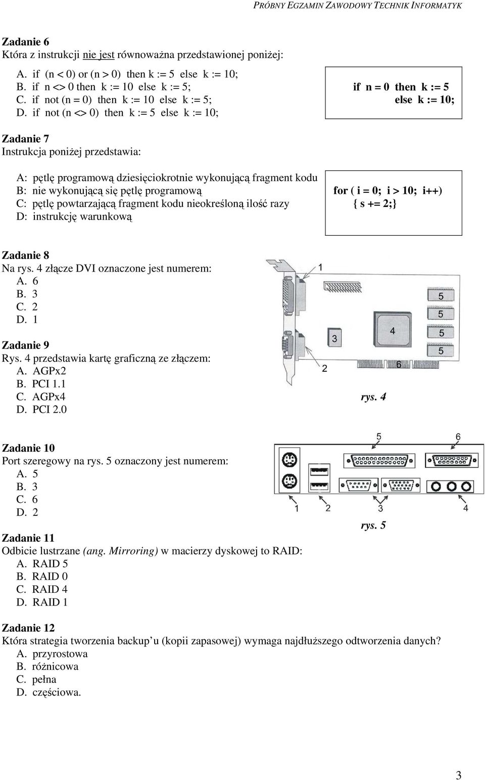 if not (n <> 0) then k := 5 else k := 10; if n = 0 then k := 5 else k := 10; Zadanie 7 Instrukcja poniżej przedstawia: A: pętlę programową dziesięciokrotnie wykonującą fragment kodu B: nie wykonującą