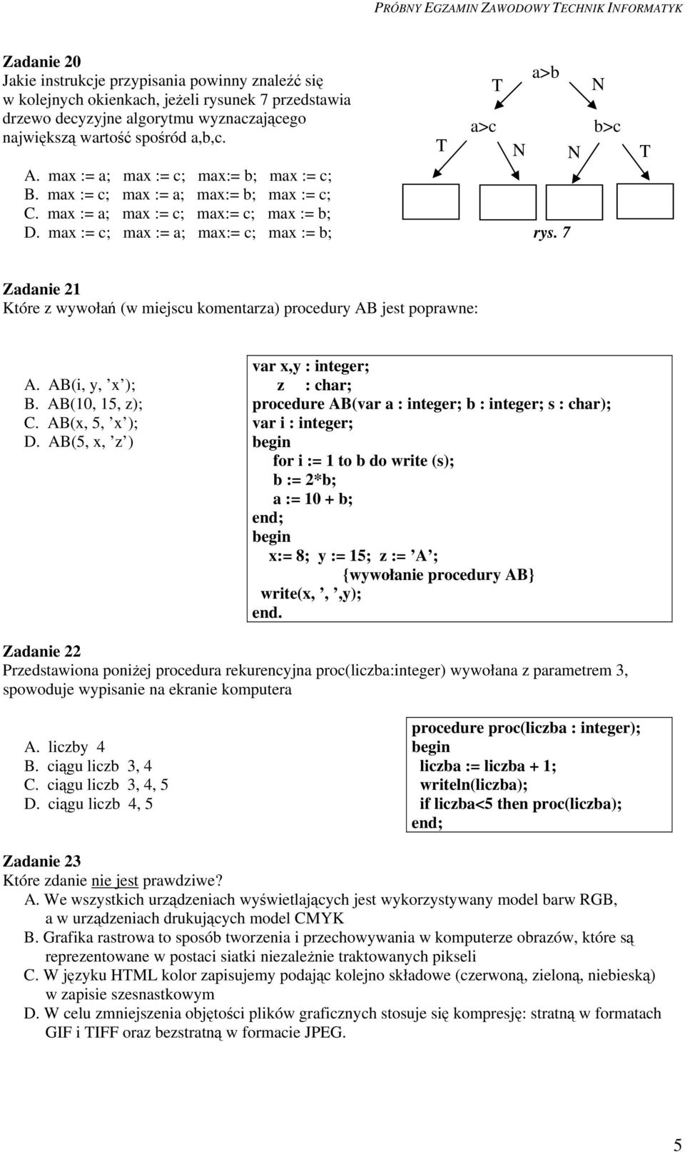 7 a>c a>b b>c Zadanie 21 Które z wywołań (w miejscu komentarza) procedury AB jest poprawne: A. AB(i, y, x ); B. AB(10, 15, z); C. AB(x, 5, x ); D.