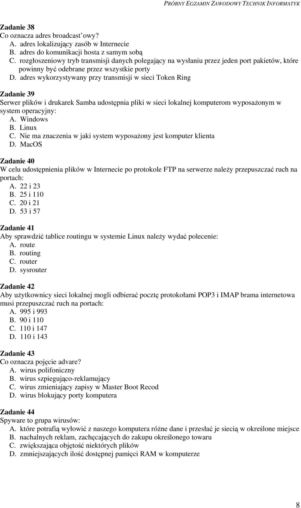 adres wykorzystywany przy transmisji w sieci oken Ring Zadanie 39 Serwer plików i drukarek Samba udostępnia pliki w sieci lokalnej komputerom wyposażonym w system operacyjny: A. Windows B. Linux C.