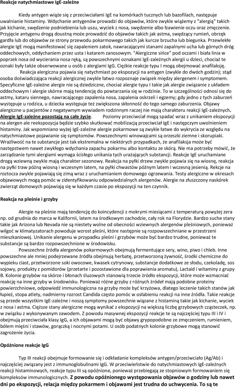 Przyjęcie antygenu drogą doustną może prowadzić do objawów takich jak astma, swędzący rumień, obrzęk gardła lub do objawów ze strony przewodu pokarmowego takich jak kurcze brzucha lub biegunka.