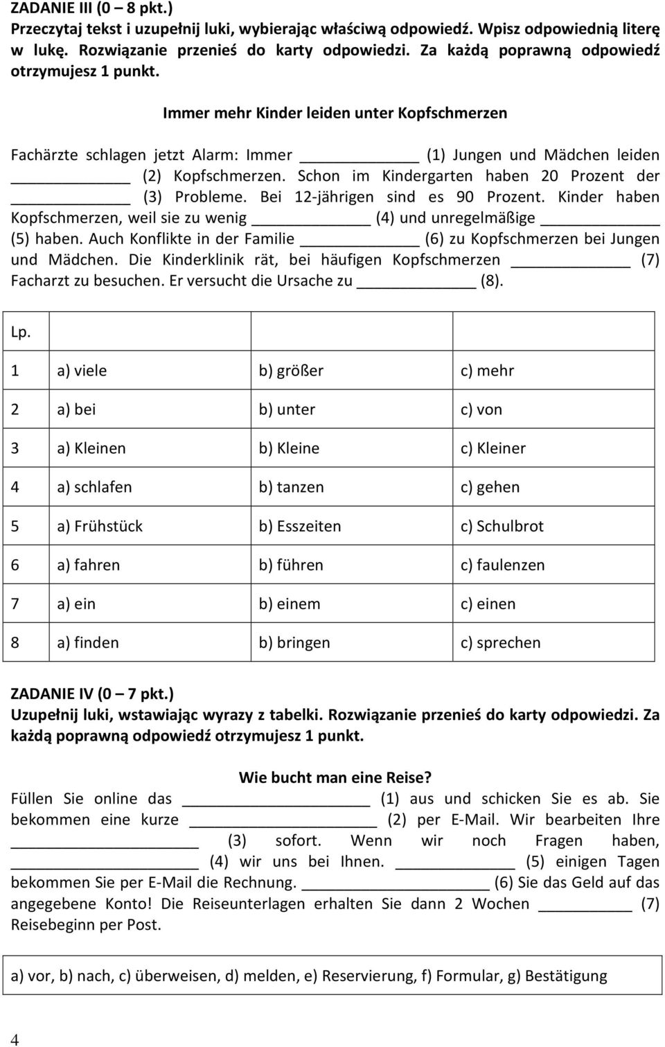 Schon im Kindergarten haben 20 Prozent der (3) Probleme. Bei 12-jährigen sind es 90 Prozent. Kinder haben Kopfschmerzen, weil sie zu wenig (4) und unregelmäßige (5) haben.