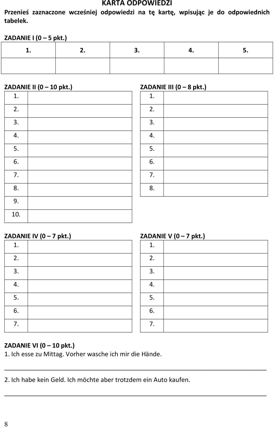 ) 1. 2. 3. 4. 5. 6. 7. ZADANIE V (0 7 pkt.) 1. 2. 3. 4. 5. 6. 7. ZADANIE VI (0 10 pkt.) 1. Ich esse zu Mittag.