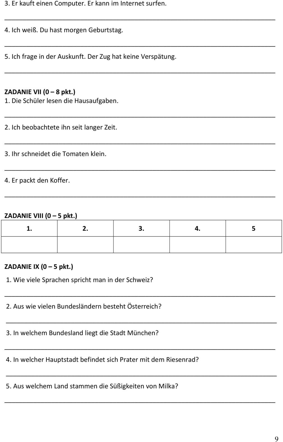 ZADANIE VIII (0 5 pkt.) 1. 2. 3. 4. 5 ZADANIE IX (0 5 pkt.) 1. Wie viele Sprachen spricht man in der Schweiz? 2. Aus wie vielen Bundesländern besteht Österreich?