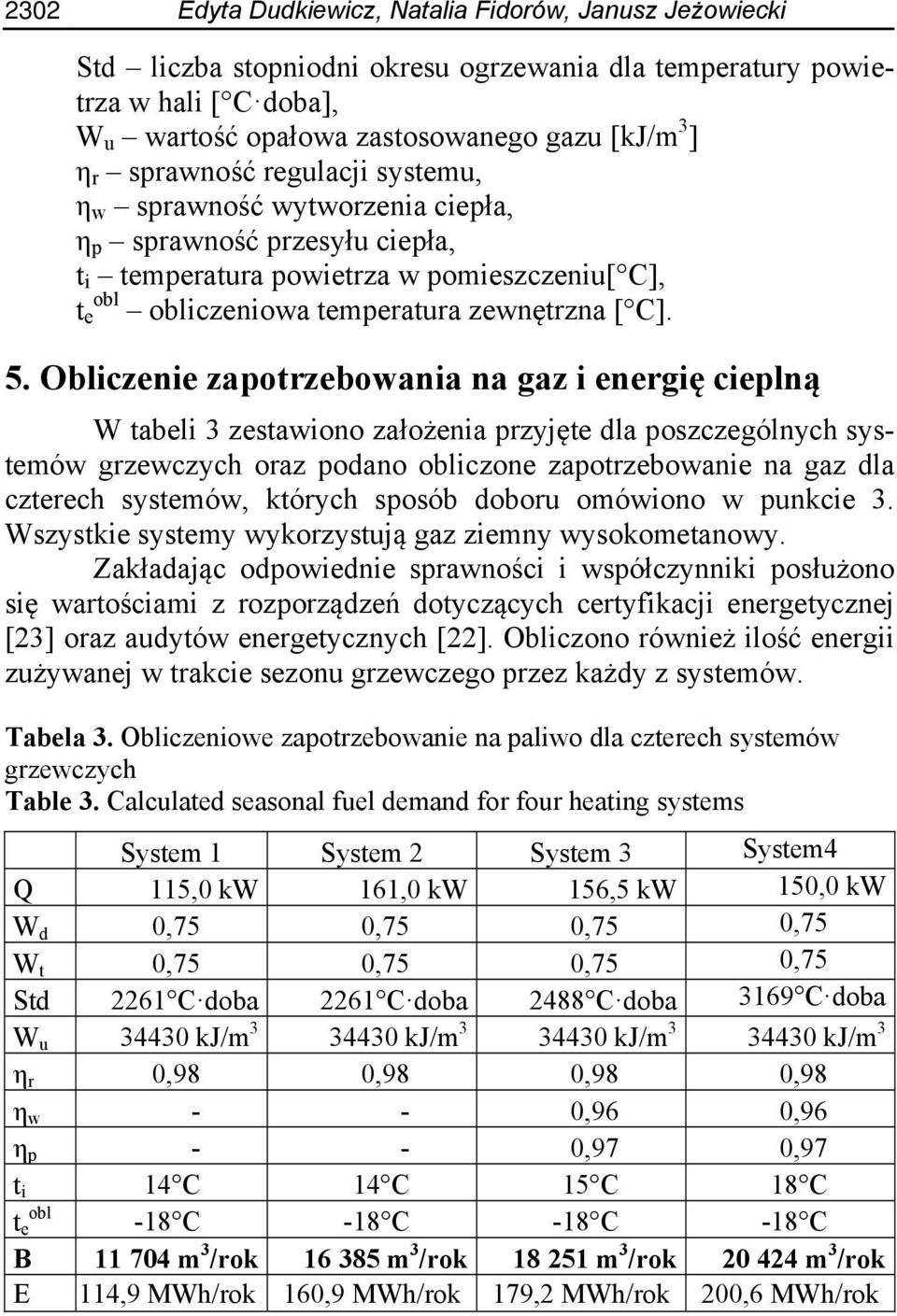 Obliczenie zapotrzebowania na gaz i energię cieplną W tabeli 3 zestawiono założenia przyjęte dla poszczególnych systemów grzewczych oraz podano obliczone zapotrzebowanie na gaz dla czterech systemów,