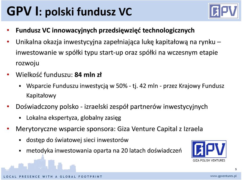 -tj. 42 mln -przez Krajowy Fundusz Kapitałowy Doświadczony polsko - izraelski zespół partnerów inwestycyjnych Lokalna ekspertyza, globalny zasięg