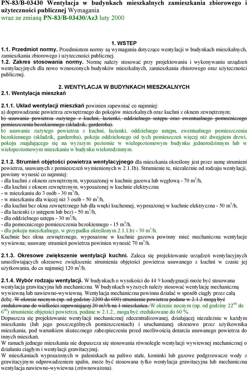 Normę należy stosować przy projektowaniu i wykonywaniu urządzeń wentylacyjnych dla nowo wznoszonych budynków mieszkalnych, zamieszkania zbiorowego oraz użyteczności publicznej. 2.