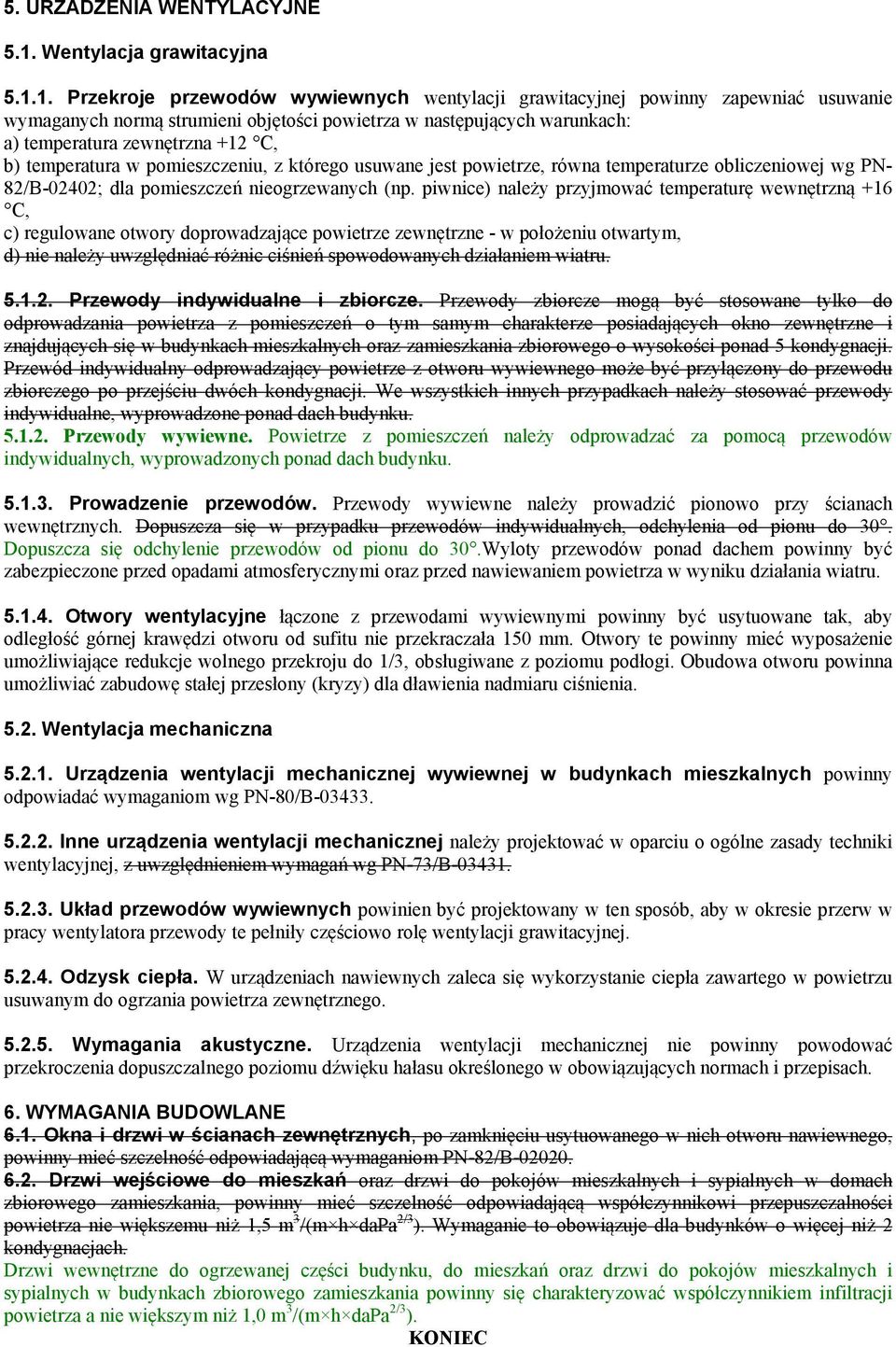 1. Przekroje przewodów wywiewnych wentylacji grawitacyjnej powinny zapewniać usuwanie wymaganych normą strumieni objętości powietrza w następujących warunkach: a) temperatura zewnętrzna +12 C, b)