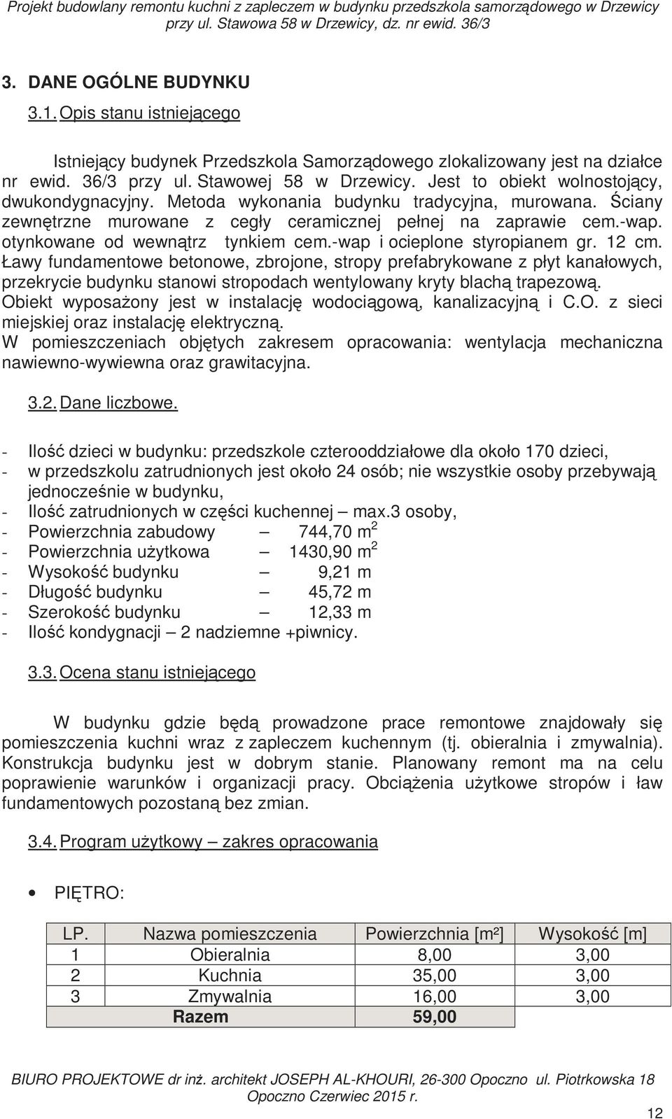 Metoda wykonania budynku tradycyjna, murowana. Ściany zewnętrzne murowane z cegły ceramicznej pełnej na zaprawie cem.-wap. otynkowane od wewnątrz tynkiem cem.-wap i ocieplone styropianem gr. 12 cm.