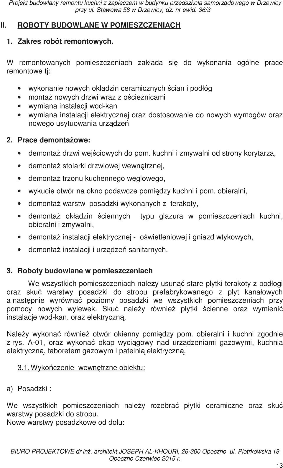 W remontowanych pomieszczeniach zakłada się do wykonania ogólne prace remontowe tj: wykonanie nowych okładzin ceramicznych ścian i podłóg montaŝ nowych drzwi wraz z ościeŝnicami wymiana instalacji