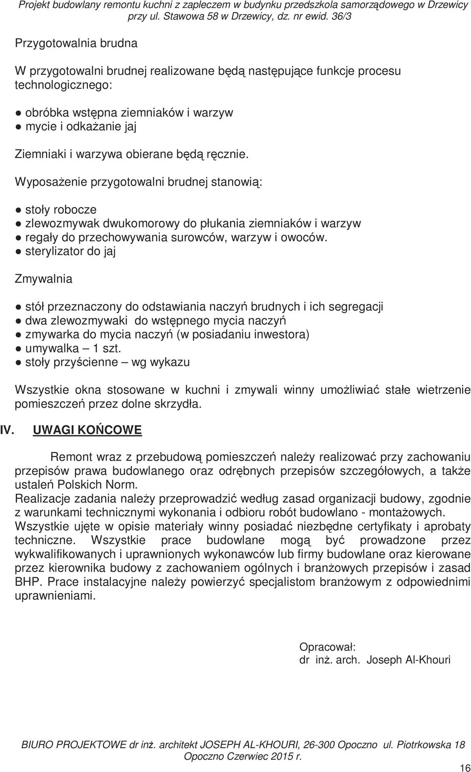 obierane będą ręcznie. WyposaŜenie przygotowalni brudnej stanowią: stoły robocze zlewozmywak dwukomorowy do płukania ziemniaków i warzyw regały do przechowywania surowców, warzyw i owoców.