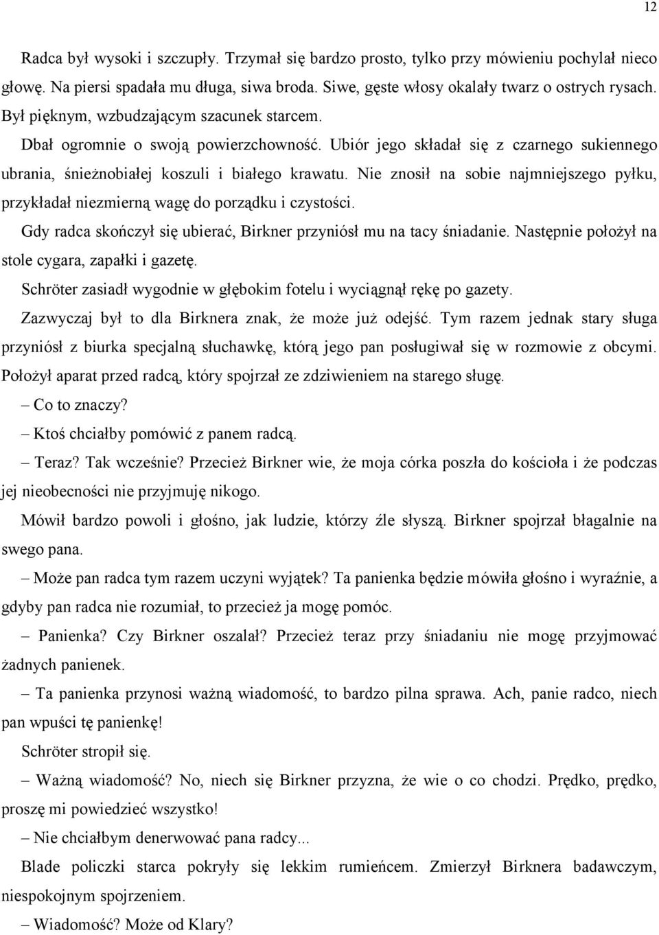 Nie znosił na sobie najmniejszego pyłku, przykładał niezmierną wagę do porządku i czystości. Gdy radca skończył się ubierać, Birkner przyniósł mu na tacy śniadanie.