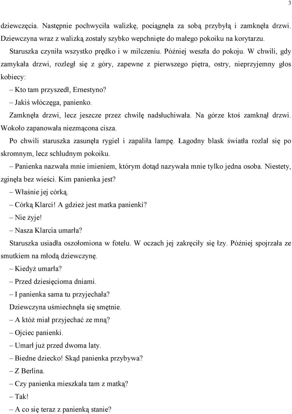 W chwili, gdy zamykała drzwi, rozległ się z góry, zapewne z pierwszego piętra, ostry, nieprzyjemny głos kobiecy: Kto tam przyszedł, Ernestyno? Jakiś włóczęga, panienko.