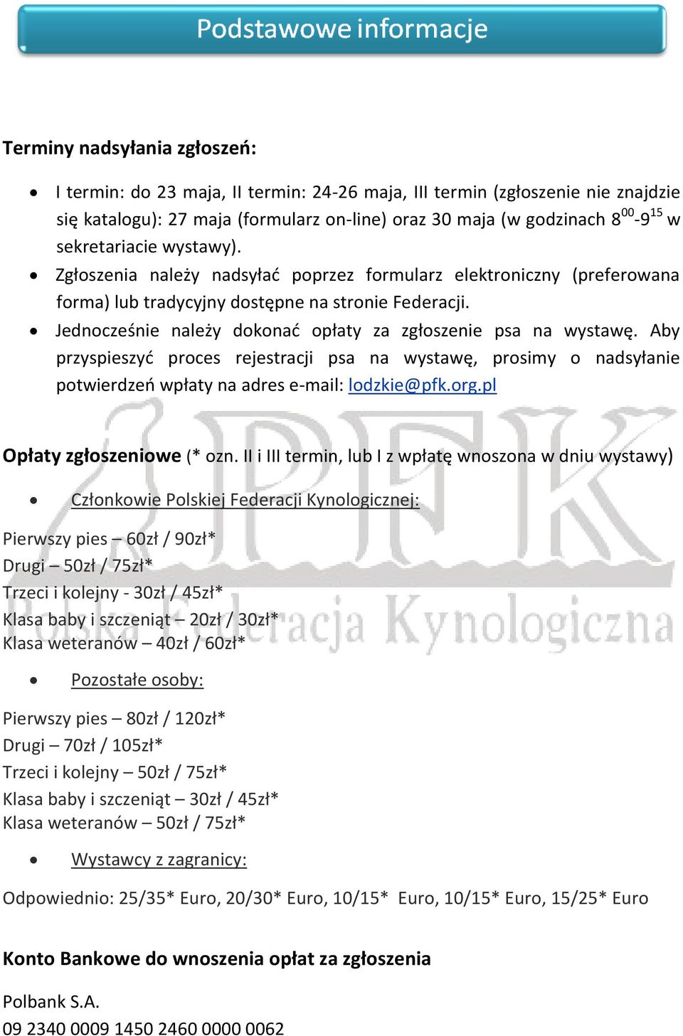 Jednocześnie należy dokonad opłaty za zgłoszenie psa na wystawę. Aby przyspieszyd proces rejestracji psa na wystawę, prosimy o nadsyłanie potwierdzeo wpłaty na adres e-mail: lodzkie@pfk.org.