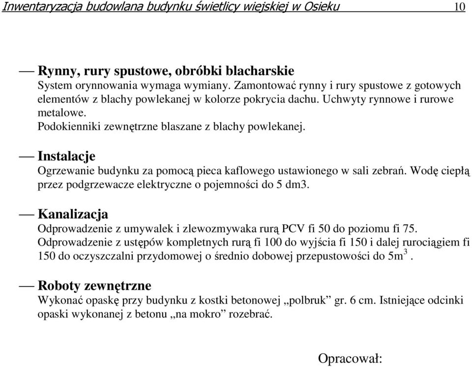 Instalacje Ogrzewanie budynku za pomocą pieca kaflowego ustawionego w sali zebrań. Wodę ciepłą przez podgrzewacze elektryczne o pojemności do 5 dm3.