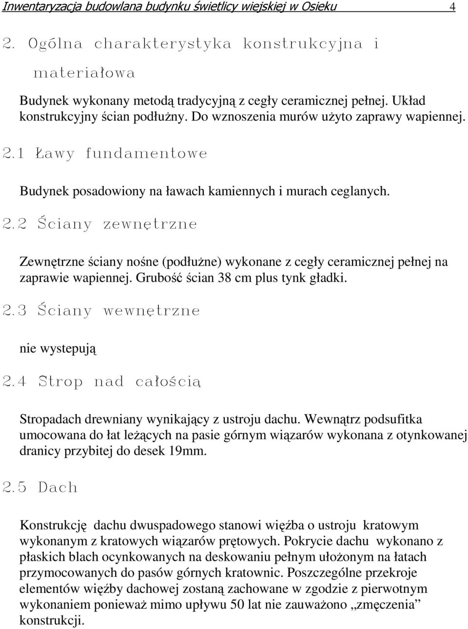 Grubość ścian 38 cm plus tynk gładki. 2.3 Ściany wewnętrzne nie wystepują 2.4 Strop nad całością Stropadach drewniany wynikający z ustroju dachu.