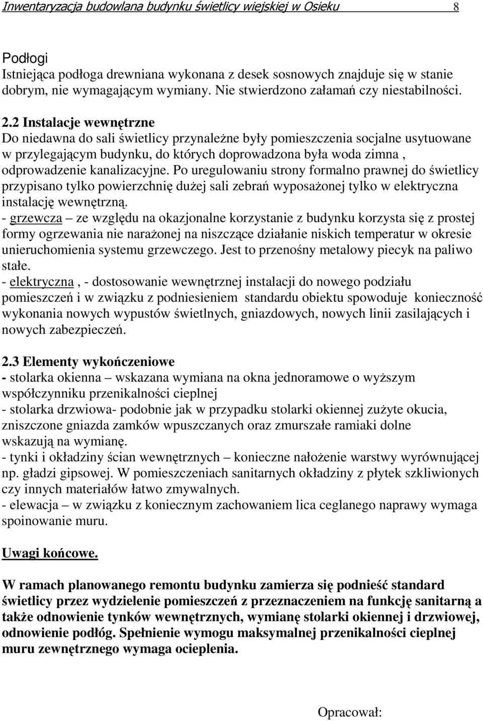 2 Instalacje wewnętrzne Do niedawna do sali świetlicy przynaleŝne były pomieszczenia socjalne usytuowane w przylegającym budynku, do których doprowadzona była woda zimna, odprowadzenie kanalizacyjne.