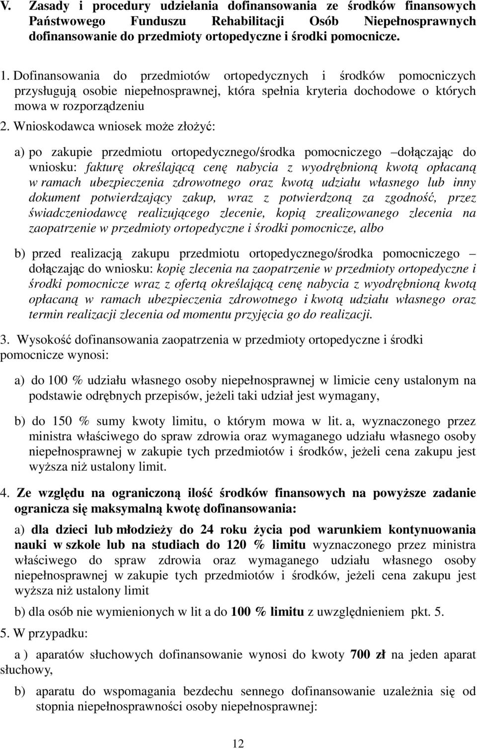 Wnioskodawca wniosek może złożyć: a) po zakupie przedmiotu ortopedycznego/środka pomocniczego dołączając do wniosku: fakturę określającą cenę nabycia z wyodrębnioną kwotą opłacaną w ramach