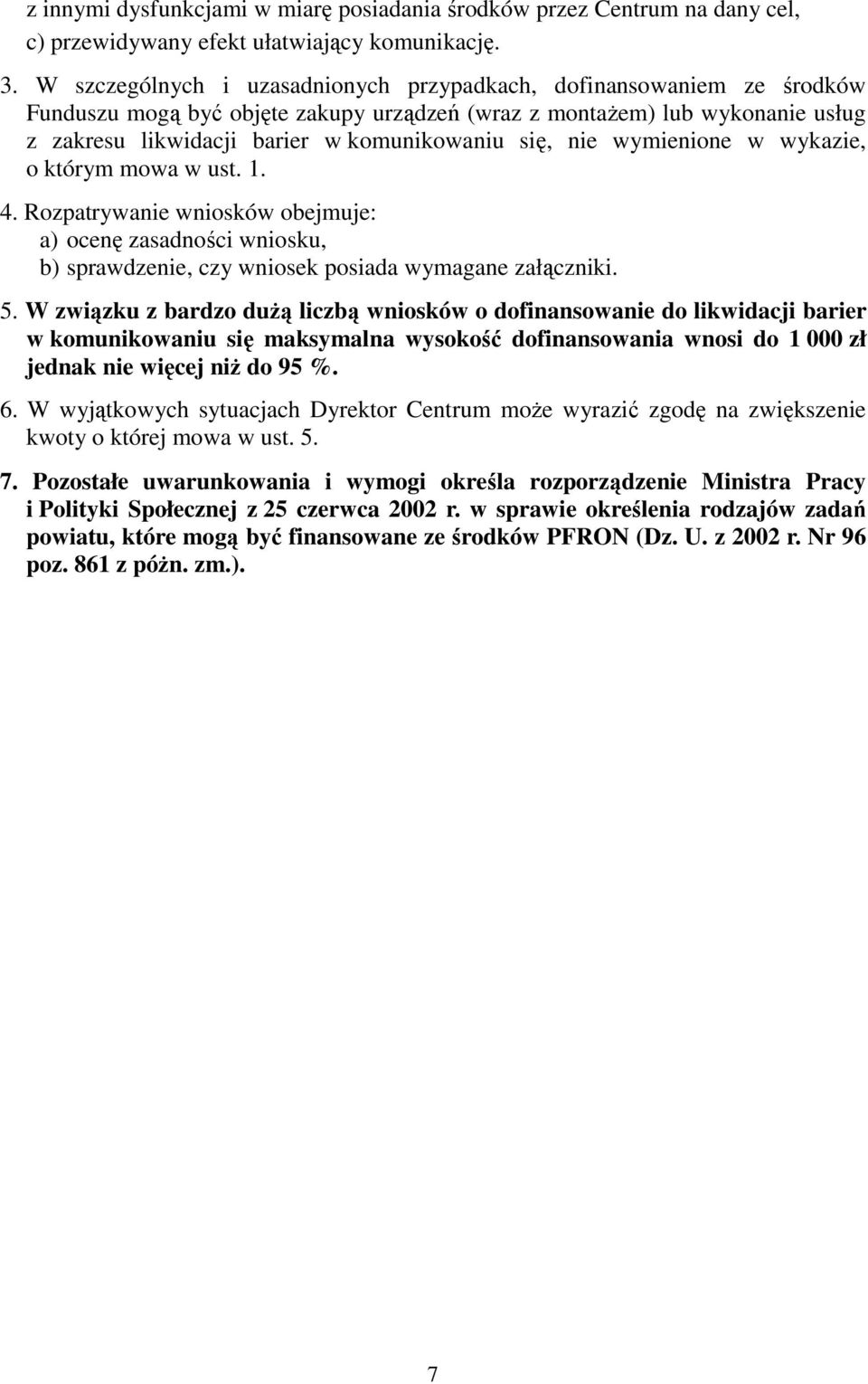 nie wymienione w wykazie, o którym mowa w ust. 1. 4. Rozpatrywanie wniosków obejmuje: a) ocenę zasadności wniosku, b) sprawdzenie, czy wniosek posiada wymagane załączniki. 5.