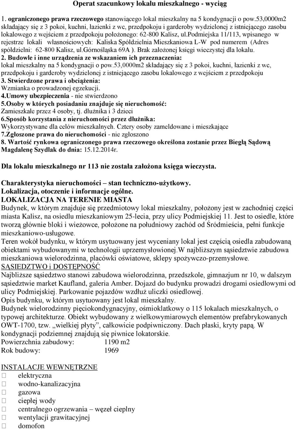 podmiejska 11/113, wpisanego w rejestrze lokali własnościowych: Kaliska Spółdzielnia Mieszkaniowa L-W pod numerem (Adres spółdzielni: 62-800 Kalisz, ul.górnośląska 69A ).