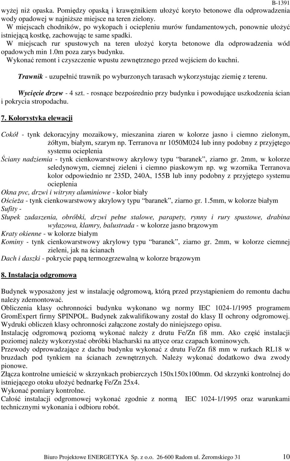 W miejscach rur spustowych na teren ułoŝyć koryta betonowe dla odprowadzenia wód opadowych min 1.0m poza zarys budynku. Wykonać remont i czyszczenie wpustu zewnętrznego przed wejściem do kuchni.