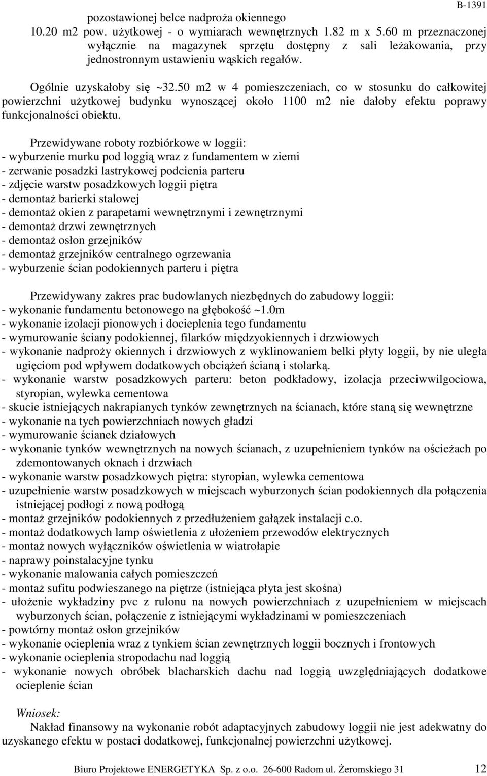 50 m2 w 4 pomieszczeniach, co w stosunku do całkowitej powierzchni uŝytkowej budynku wynoszącej około 1100 m2 nie dałoby efektu poprawy funkcjonalności obiektu.