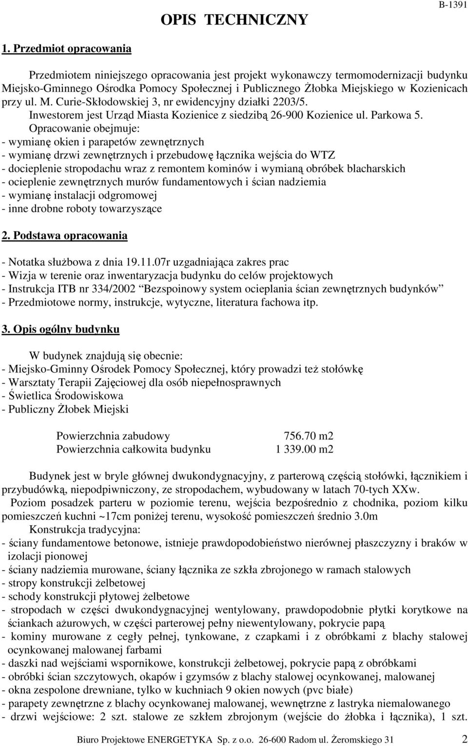 przy ul. M. Curie-Skłodowskiej 3, nr ewidencyjny działki 2203/5. Inwestorem jest Urząd Miasta Kozienice z siedzibą 26-900 Kozienice ul. Parkowa 5.