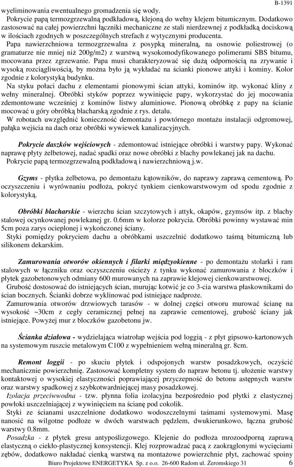 Papa nawierzchniowa termozgrzewalna z posypką mineralną, na osnowie poliestrowej (o gramaturze nie mniej niŝ 200g/m2) z warstwą wysokomodyfikowanego polimerami SBS bitumu, mocowana przez zgrzewanie.