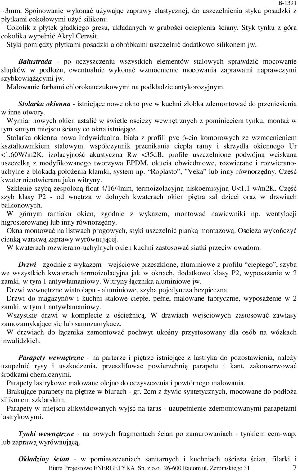 Balustrada - po oczyszczeniu wszystkich elementów stalowych sprawdzić mocowanie słupków w podłoŝu, ewentualnie wykonać wzmocnienie mocowania zaprawami naprawczymi szybkowiąŝącymi jw.