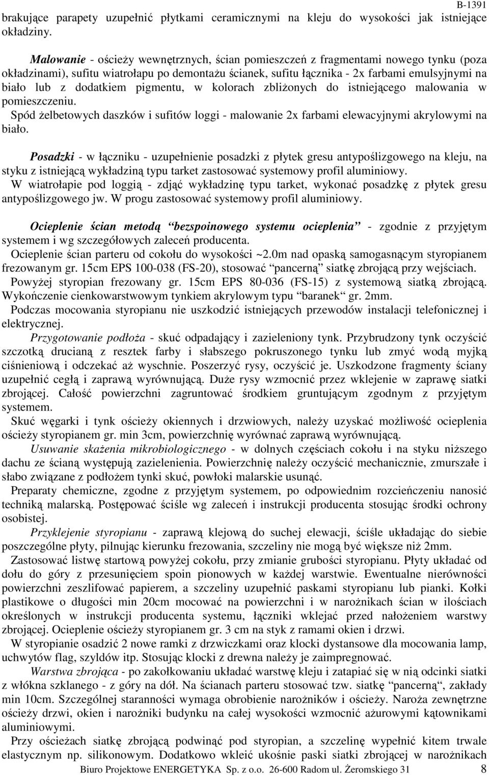 dodatkiem pigmentu, w kolorach zbliŝonych do istniejącego malowania w pomieszczeniu. Spód Ŝelbetowych daszków i sufitów loggi - malowanie 2x farbami elewacyjnymi akrylowymi na biało.