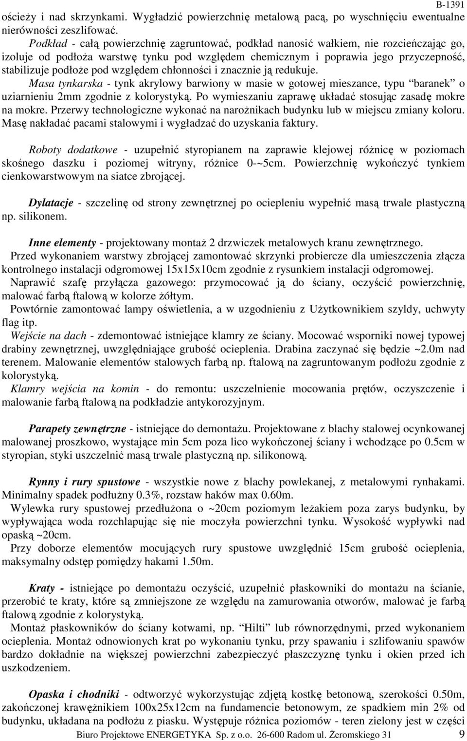 względem chłonności i znacznie ją redukuje. Masa tynkarska - tynk akrylowy barwiony w masie w gotowej mieszance, typu baranek o uziarnieniu 2mm zgodnie z kolorystyką.