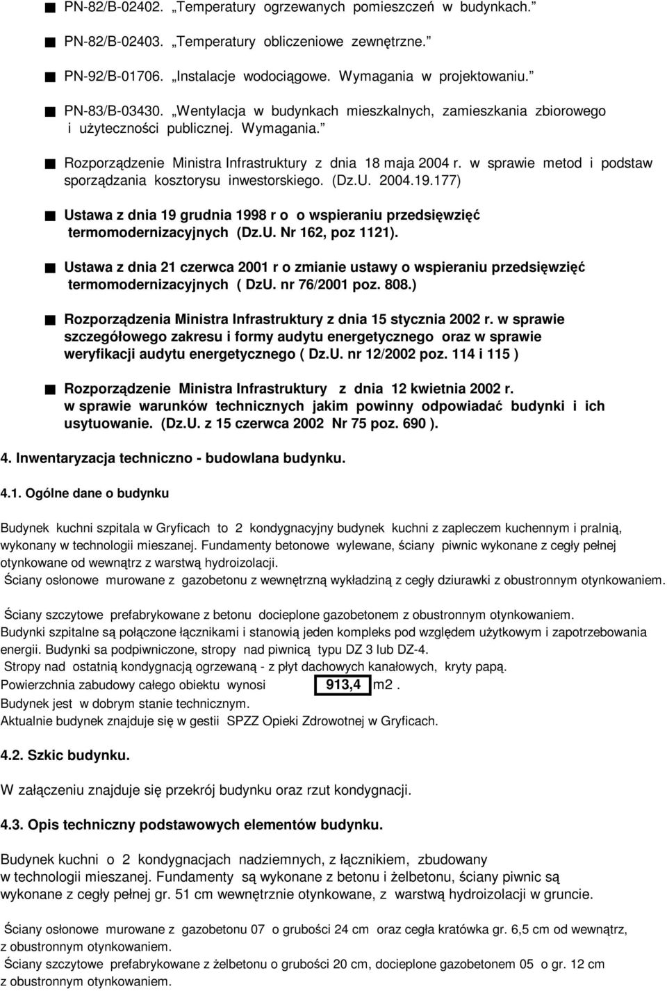 w sprawie metod i podstaw sporządzania kosztorysu inwestorskiego. (Dz.U. 2004.19.177) Ustawa z dnia 19 grudnia 1998 r o o wspieraniu przedsięwzięć termomodernizacyjnych (Dz.U. Nr 162, poz 1121).