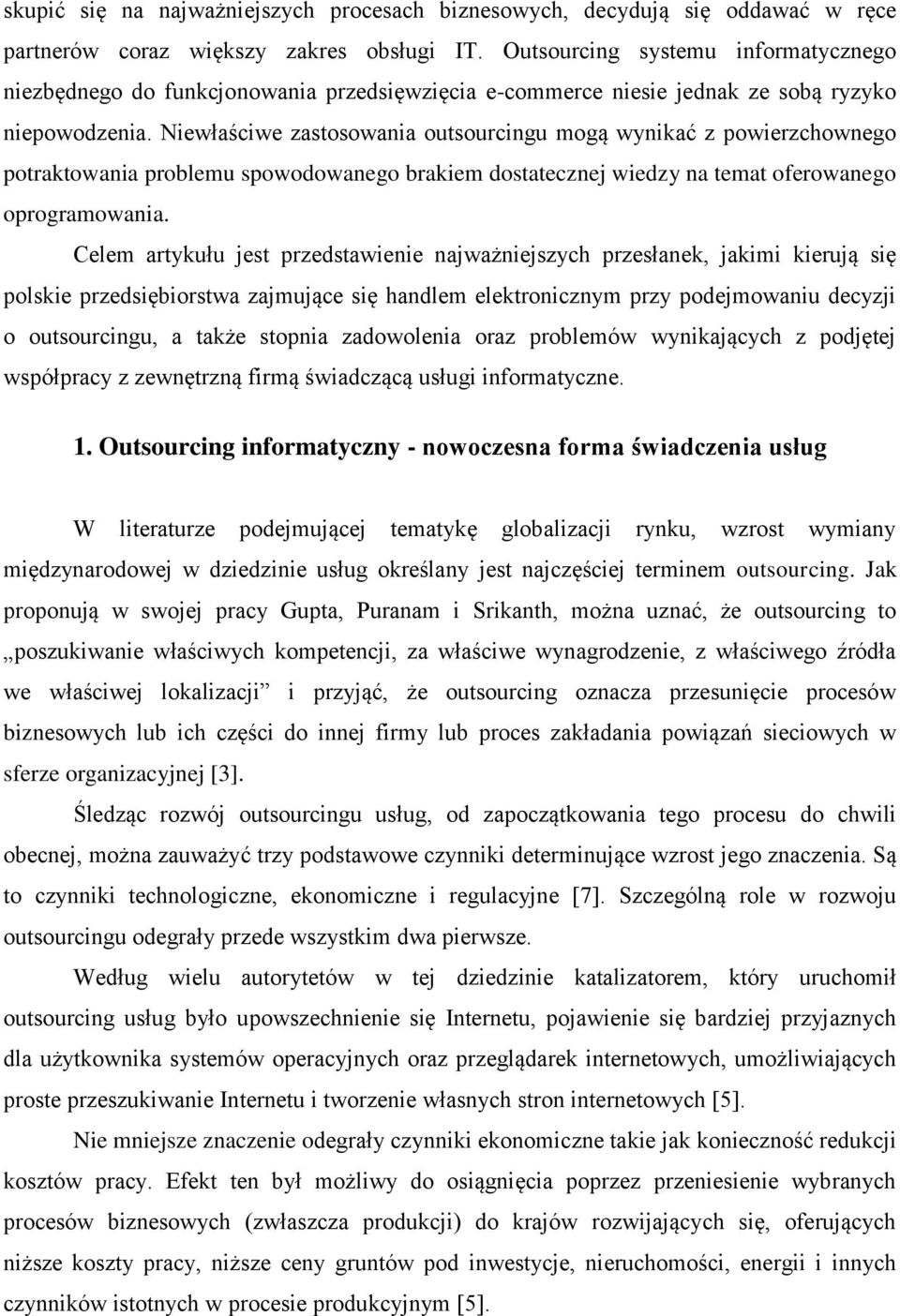 Niewłaściwe zastosowania outsourcingu mogą wynikać z powierzchownego potraktowania problemu spowodowanego brakiem dostatecznej wiedzy na temat oferowanego oprogramowania.