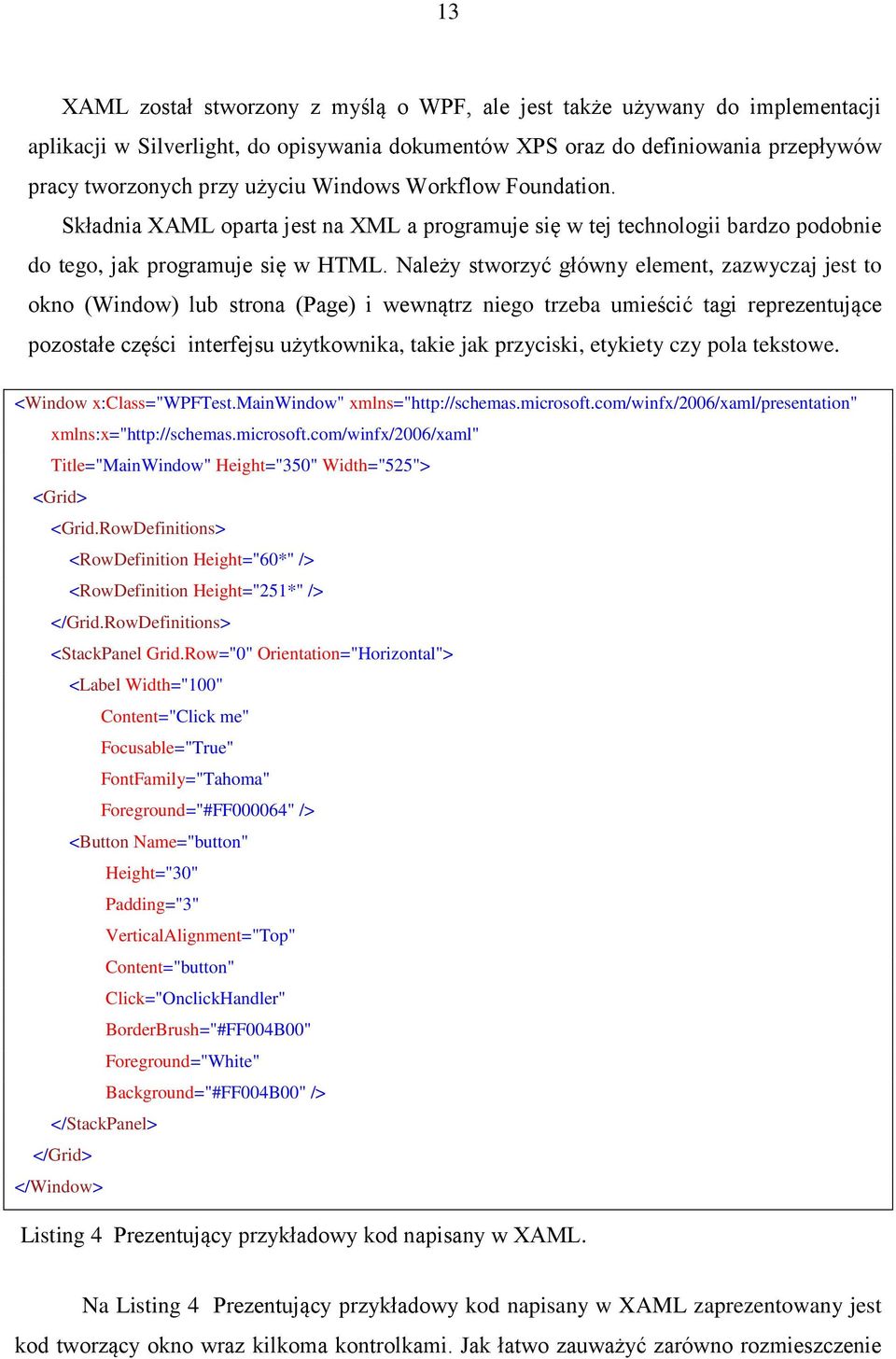 Należy stworzyć główny element, zazwyczaj jest to okno (Window) lub strona (Page) i wewnątrz niego trzeba umieścić tagi reprezentujące pozostałe części interfejsu użytkownika, takie jak przyciski,