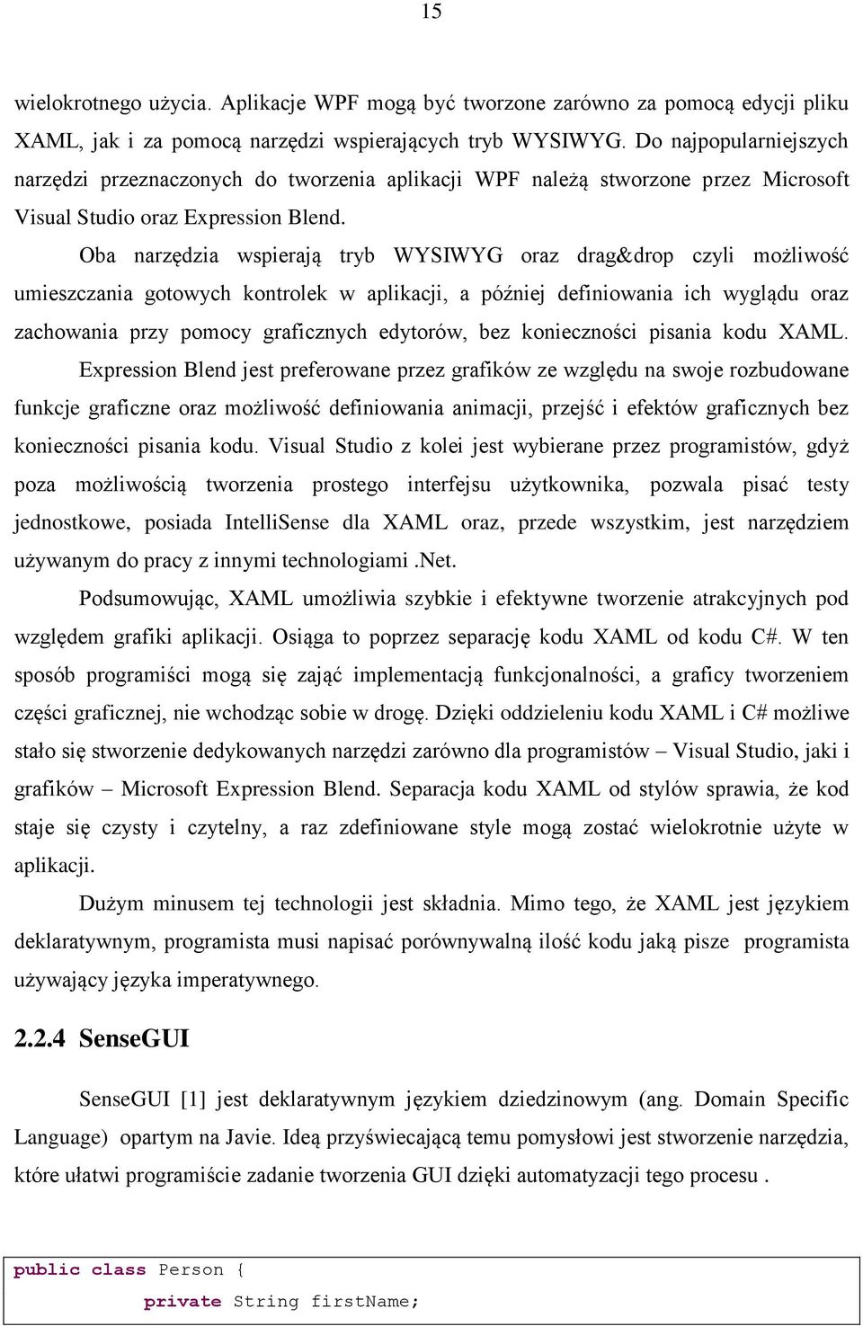 Oba narzędzia wspierają tryb WYSIWYG oraz drag&drop czyli możliwość umieszczania gotowych kontrolek w aplikacji, a później definiowania ich wyglądu oraz zachowania przy pomocy graficznych edytorów,