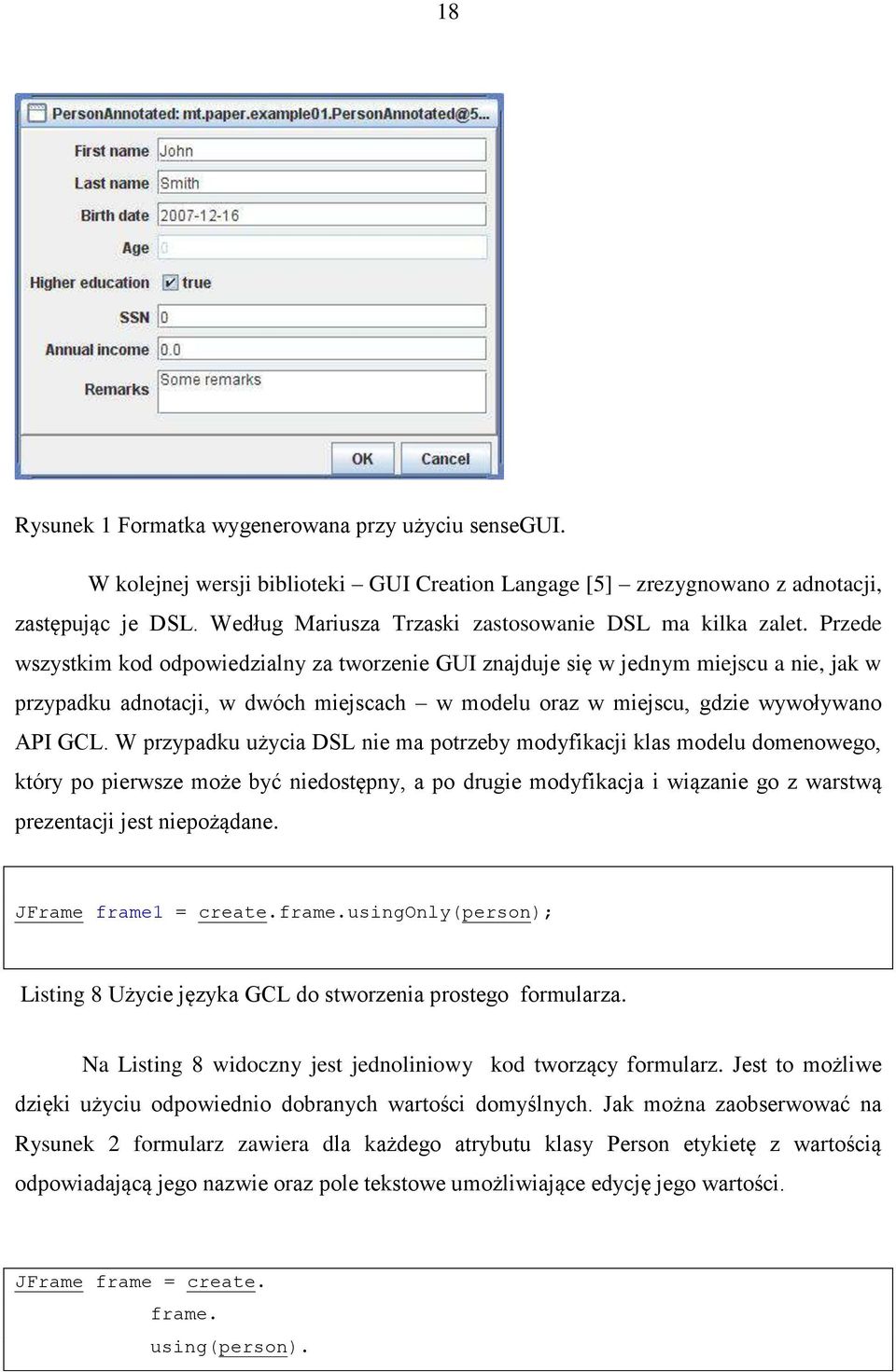 Przede wszystkim kod odpowiedzialny za tworzenie GUI znajduje się w jednym miejscu a nie, jak w przypadku adnotacji, w dwóch miejscach w modelu oraz w miejscu, gdzie wywoływano API GCL.