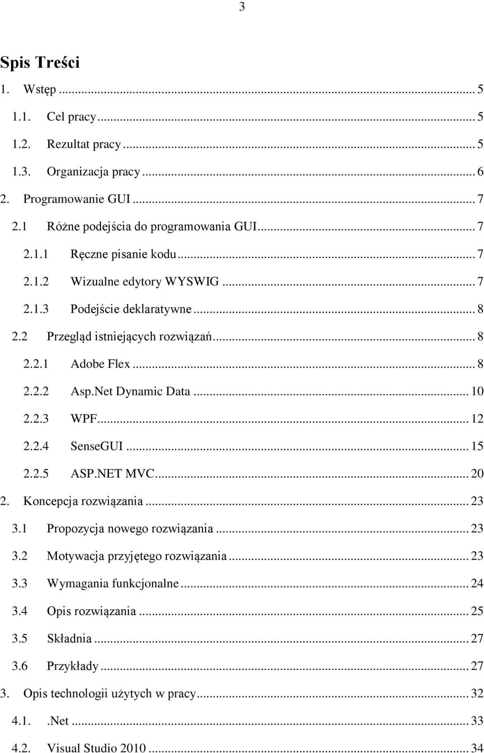 .. 12 2.2.4 SenseGUI... 15 2.2.5 ASP.NET MVC... 20 2. Koncepcja rozwiązania... 23 3.1 Propozycja nowego rozwiązania... 23 3.2 Motywacja przyjętego rozwiązania... 23 3.3 Wymagania funkcjonalne.