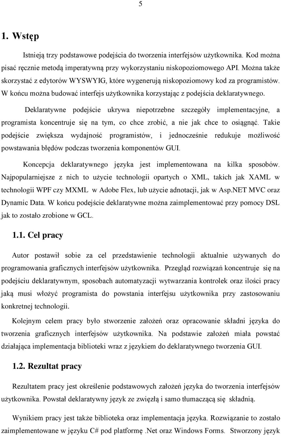 Deklaratywne podejście ukrywa niepotrzebne szczegóły implementacyjne, a programista koncentruje się na tym, co chce zrobić, a nie jak chce to osiągnąć.