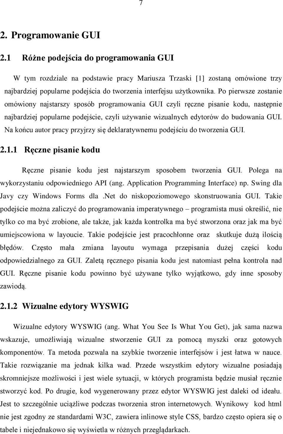 Po pierwsze zostanie omówiony najstarszy sposób programowania GUI czyli ręczne pisanie kodu, następnie najbardziej popularne podejście, czyli używanie wizualnych edytorów do budowania GUI.