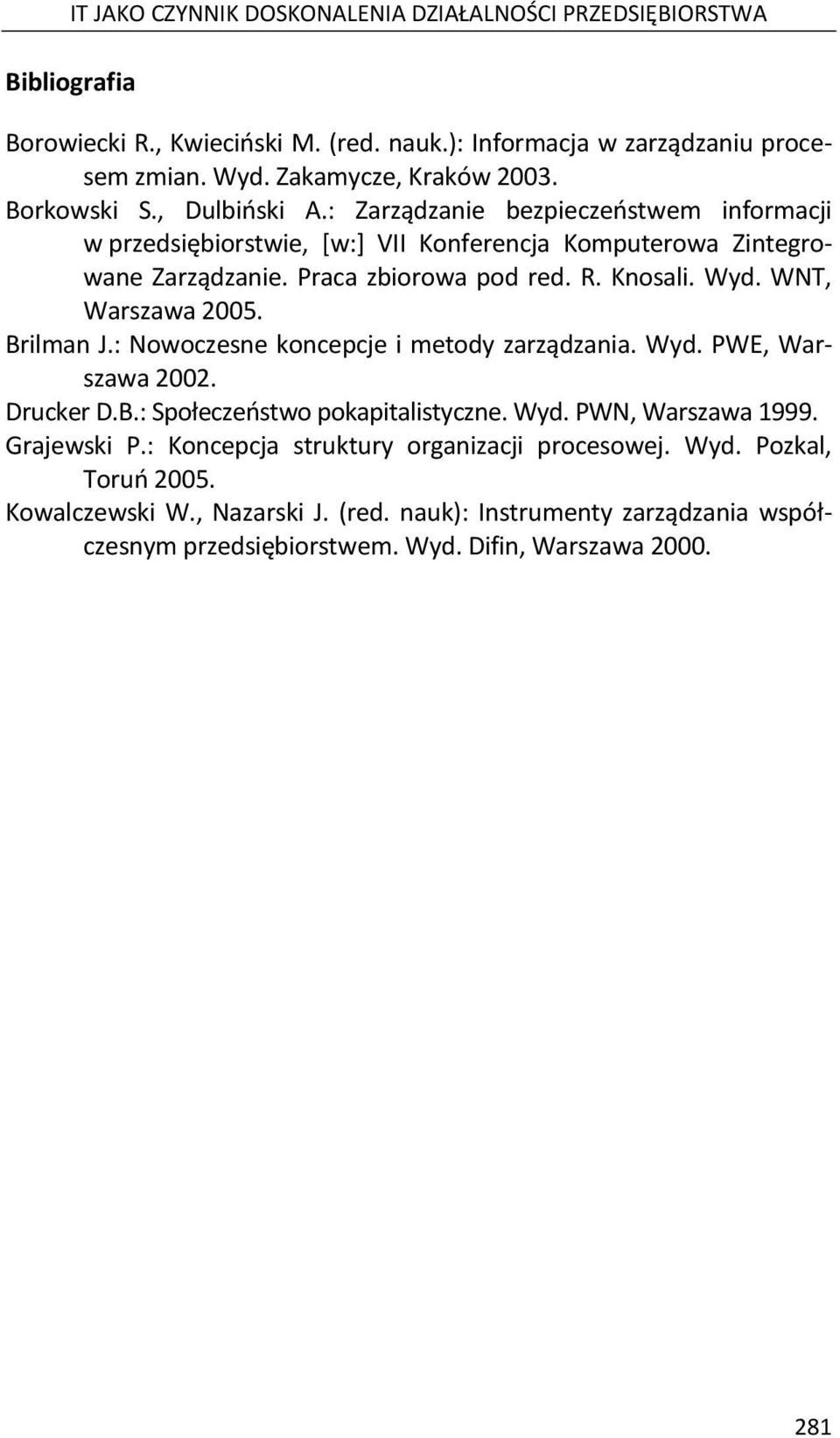 WNT, Warszawa 2005. Brilman J.: Nowoczesne koncepcje i metody zarządzania. Wyd. PWE, Warszawa 2002. Drucker D.B.: Społeczeństwo pokapitalistyczne. Wyd. PWN, Warszawa 1999. Grajewski P.