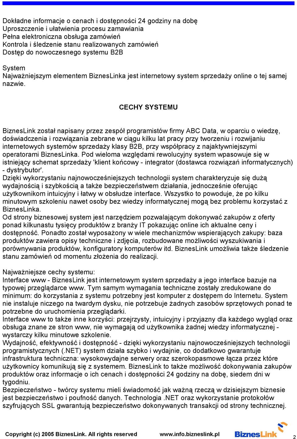 CECHY SYSTEMU BiznesLink został napisany przez zespół programistów firmy ABC Data, w oparciu o wiedzę, doświadczenia i rozwiązania zebrane w ciągu kilku lat pracy przy tworzeniu i rozwijaniu