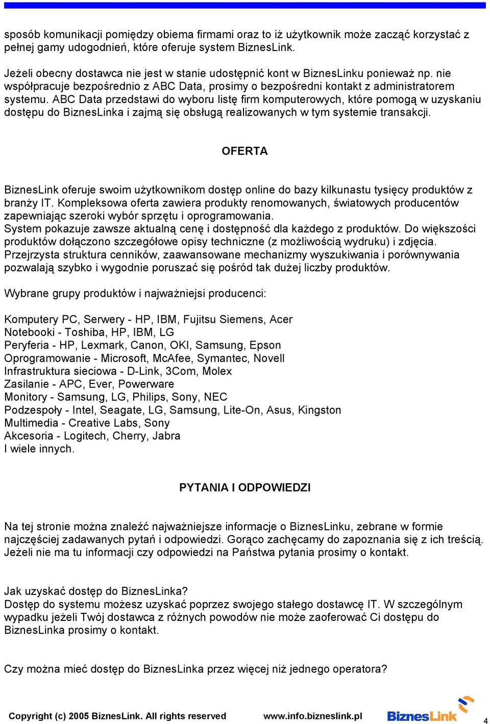 ABC Data przedstawi do wyboru listę firm komputerowych, które pomogą w uzyskaniu dostępu do BiznesLinka i zajmą się obsługą realizowanych w tym systemie transakcji.