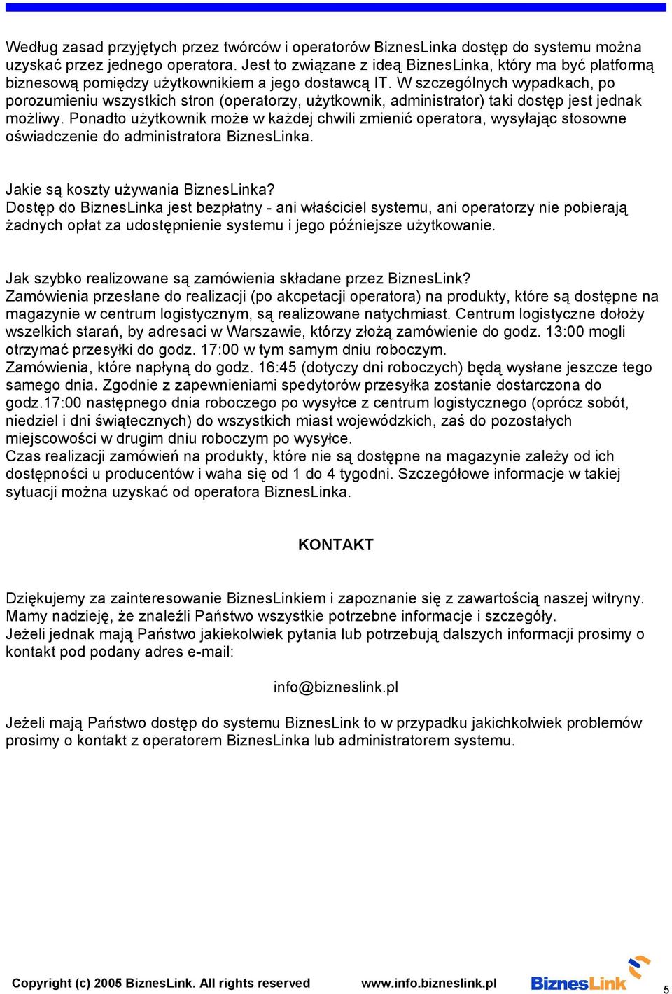 W szczególnych wypadkach, po porozumieniu wszystkich stron (operatorzy, użytkownik, administrator) taki dostęp jest jednak możliwy.