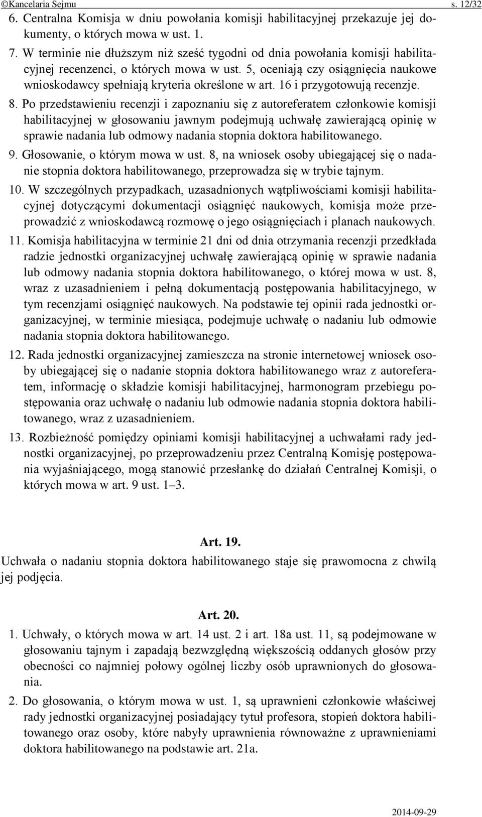 5, oceniają czy osiągnięcia naukowe wnioskodawcy spełniają kryteria określone w art. 16 i przygotowują recenzje. 8.