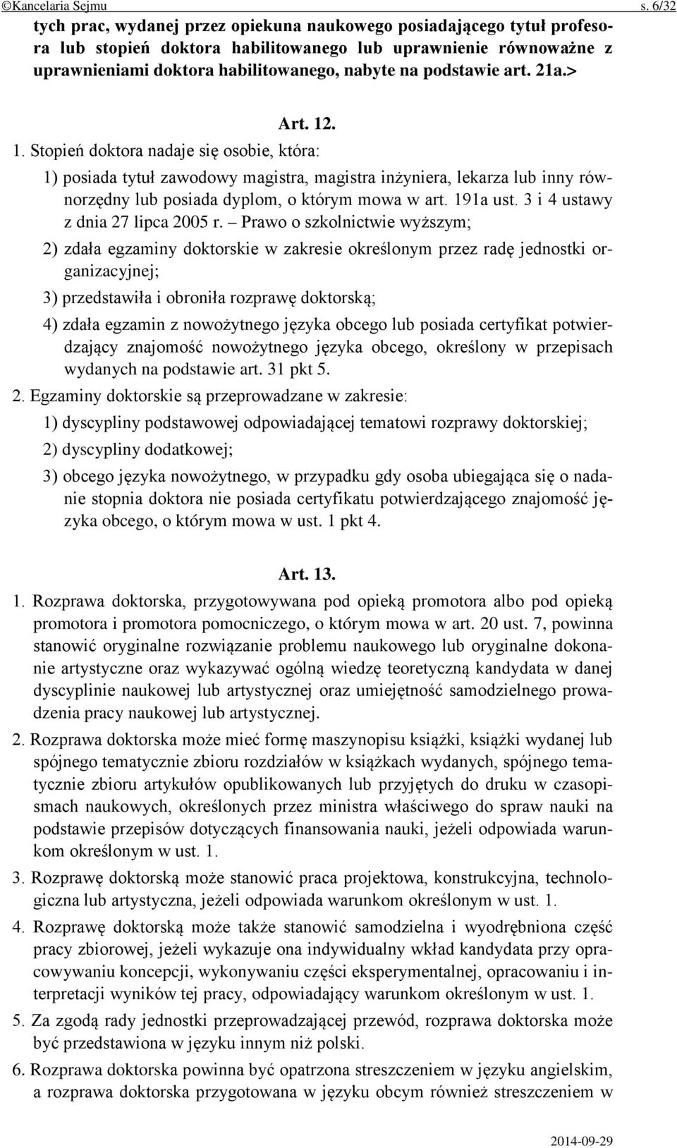 podstawie art. 21a.> Art. 12. 1. Stopień doktora nadaje się osobie, która: 1) posiada tytuł zawodowy magistra, magistra inżyniera, lekarza lub inny równorzędny lub posiada dyplom, o którym mowa w art.