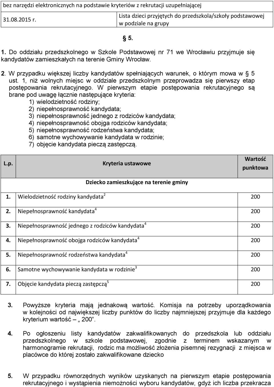 W przypadku większej liczby kandydatów spełniających warunek, o którym mowa w 5 ust. 1, niż wolnych miejsc w oddziale przedszkolnym przeprowadza się pierwszy etap postępowania rekrutacyjnego.