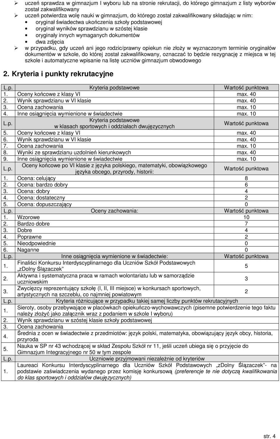 rodzic/prawny opiekun nie złoy w wyznaczonym terminie oryginałów dokumentów w szkole, do której został zakwalifikowany, oznacza to bdzie rezygnacj z miejsca w tej szkole i automatyczne wpisanie na