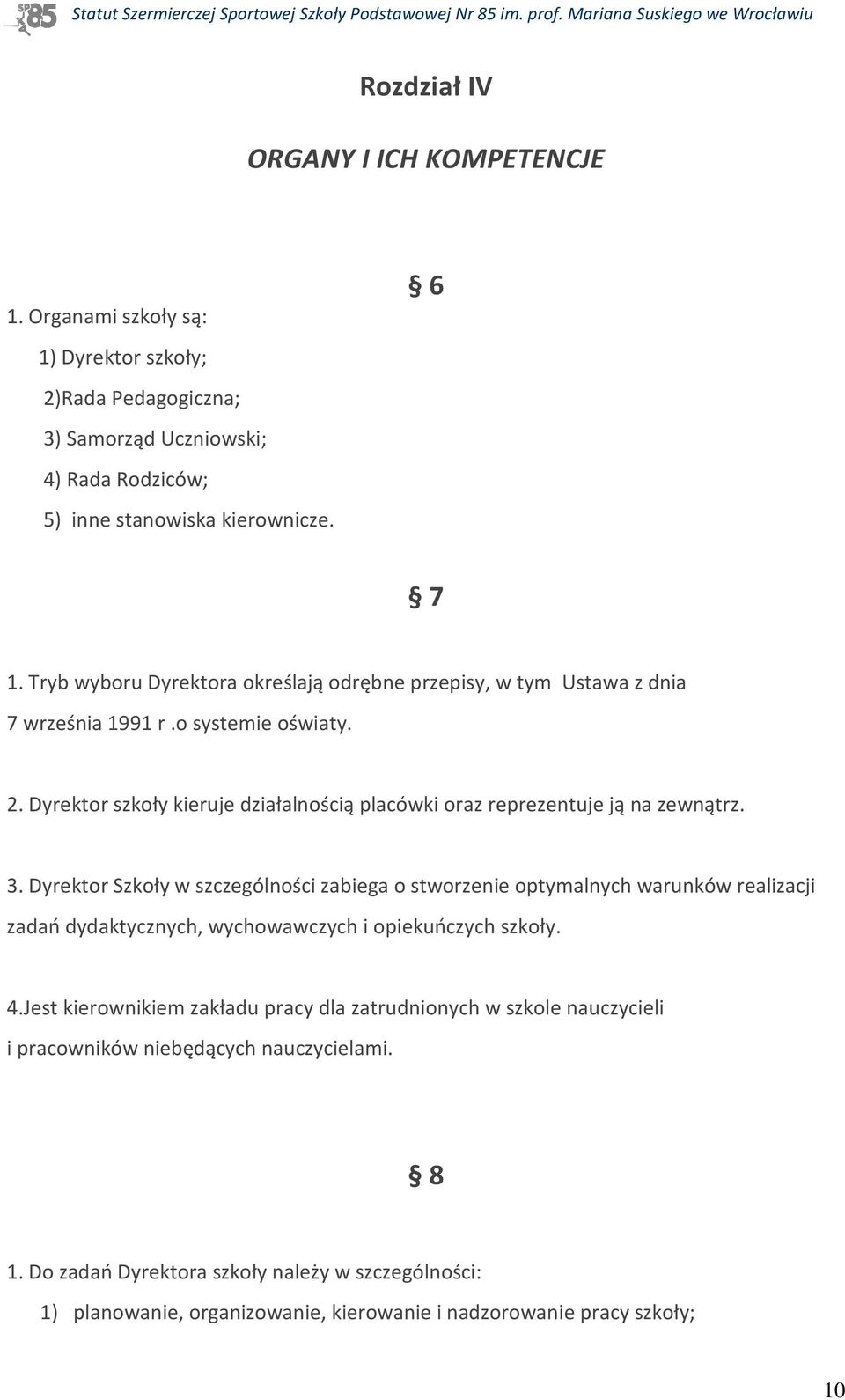 3. Dyrektor Szkoły w szczególności zabiega o stworzenie optymalnych warunków realizacji zadań dydaktycznych, wychowawczych i opiekuńczych szkoły. 4.