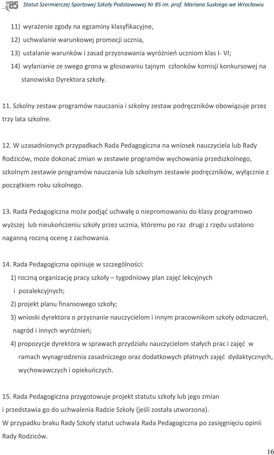 W uzasadnionych przypadkach Rada Pedagogiczna na wniosek nauczyciela lub Rady Rodziców, może dokonać zmian w zestawie programów wychowania przedszkolnego, szkolnym zestawie programów nauczania lub